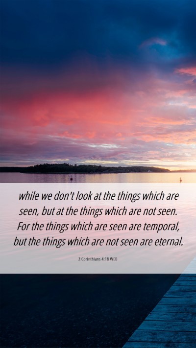 Picture 06 - 2 Corinthians 4:18 WEB Mobile Phone Wallpaper - while we don't look at the things which are seen, - Mobile Bible Verse Wallpaper