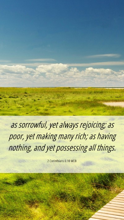Picture 06 - 2 Corinthians 6:10 WEB Mobile Phone Wallpaper - as sorrowful, yet always rejoicing; as poor, yet - Mobile Bible Verse Wallpaper