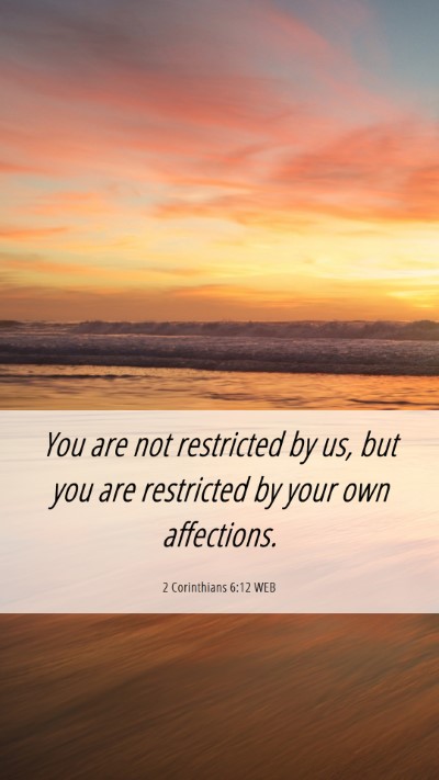 Picture 06 - 2 Corinthians 6:12 WEB Mobile Phone Wallpaper - You are not restricted by us, but you are - Mobile Bible Verse Wallpaper