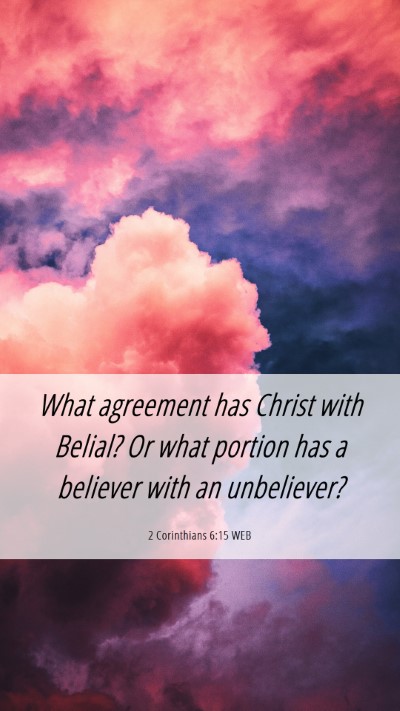 Picture 06 - 2 Corinthians 6:15 WEB Mobile Phone Wallpaper - What agreement has Christ with Belial? Or what - Mobile Bible Verse Wallpaper