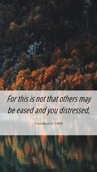 Picture 06 - 2 Corinthians 8:13 WEB Mobile Phone Wallpaper - For this is not that others may be eased and you - Mobile Bible Verse Wallpaper