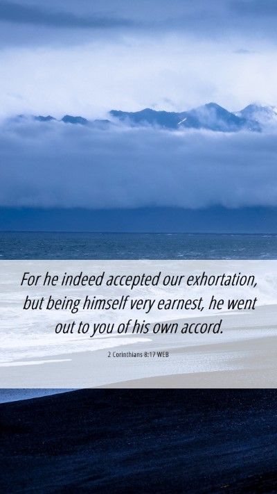 Picture 06 - 2 Corinthians 8:17 WEB Mobile Phone Wallpaper - For he indeed accepted our exhortation, but being - Mobile Bible Verse Wallpaper