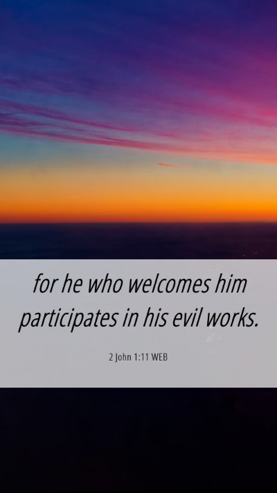 Picture 06 - 2 John 1:11 WEB Mobile Phone Wallpaper - for he who welcomes him participates in his evil - Mobile Bible Verse Wallpaper