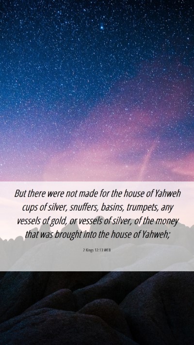 Picture 06 - 2 Kings 12:13 WEB Mobile Phone Wallpaper - But there were not made for the house of Yahweh - Mobile Bible Verse Wallpaper