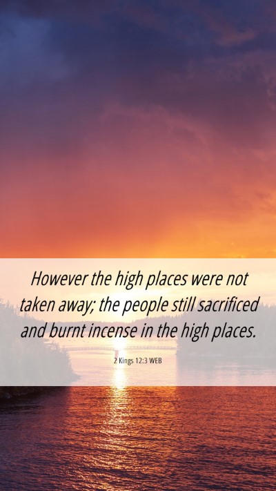 Picture 06 - 2 Kings 12:3 WEB Mobile Phone Wallpaper - However the high places were not taken away; the - Mobile Bible Verse Wallpaper
