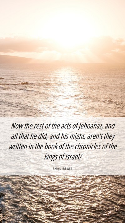 Picture 06 - 2 Kings 13:8 WEB Mobile Phone Wallpaper - Now the rest of the acts of Jehoahaz, and all - Mobile Bible Verse Wallpaper