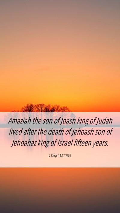 Picture 06 - 2 Kings 14:17 WEB Mobile Phone Wallpaper - Amaziah the son of Joash king of Judah lived - Mobile Bible Verse Wallpaper
