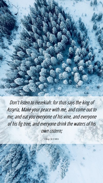 Picture 06 - 2 Kings 18:31 WEB Mobile Phone Wallpaper - Don't listen to Hezekiah: for thus says the king - Mobile Bible Verse Wallpaper