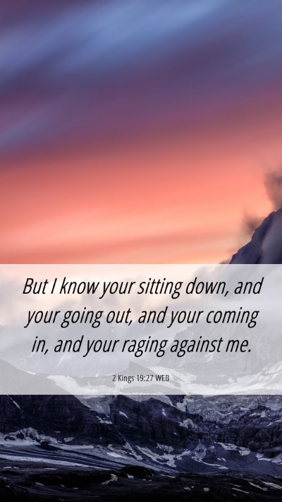 Picture 06 - 2 Kings 19:27 WEB Mobile Phone Wallpaper - But I know your sitting down, and your going out, - Mobile Bible Verse Wallpaper