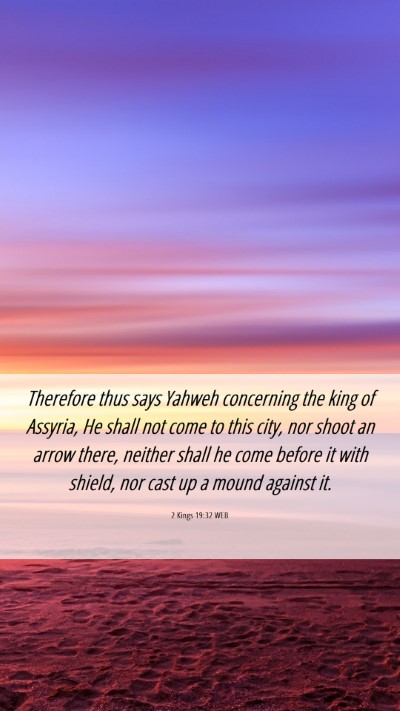 Picture 06 - 2 Kings 19:32 WEB Mobile Phone Wallpaper - Therefore thus says Yahweh concerning the king of - Mobile Bible Verse Wallpaper
