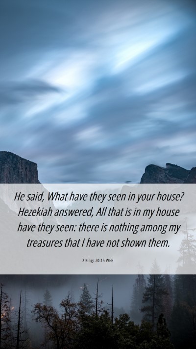 Picture 06 - 2 Kings 20:15 WEB Mobile Phone Wallpaper - He said, What have they seen in your house? - Mobile Bible Verse Wallpaper