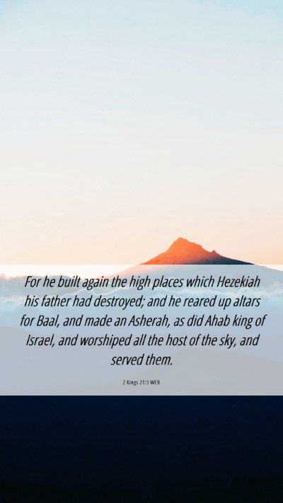 Picture 06 - 2 Kings 21:3 WEB Mobile Phone Wallpaper - For he built again the high places which Hezekiah - Mobile Bible Verse Wallpaper