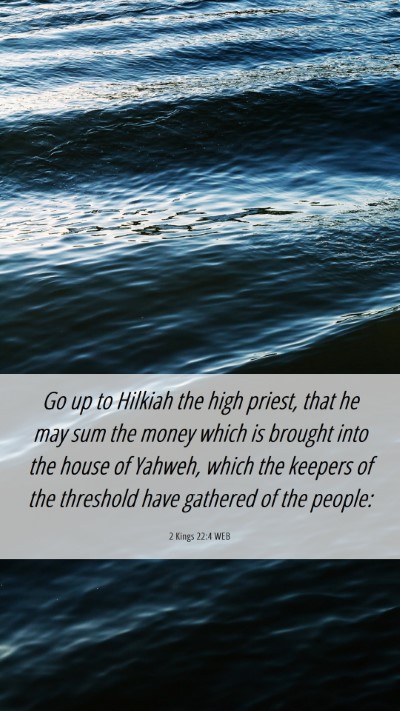 Picture 06 - 2 Kings 22:4 WEB Mobile Phone Wallpaper - Go up to Hilkiah the high priest, that he may sum - Mobile Bible Verse Wallpaper