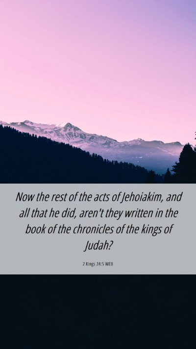 Picture 06 - 2 Kings 24:5 WEB Mobile Phone Wallpaper - Now the rest of the acts of Jehoiakim, and all - Mobile Bible Verse Wallpaper