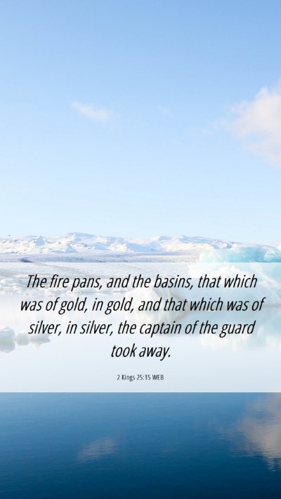 Picture 06 - 2 Kings 25:15 WEB Mobile Phone Wallpaper - The fire pans, and the basins, that which was of - Mobile Bible Verse Wallpaper