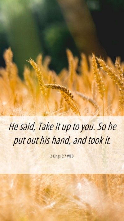 Picture 06 - 2 Kings 6:7 WEB Mobile Phone Wallpaper - He said, Take it up to you. So he put out his - Mobile Bible Verse Wallpaper