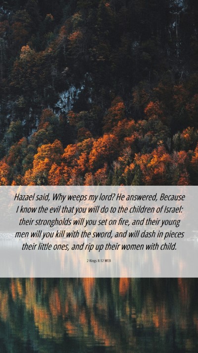 Picture 06 - 2 Kings 8:12 WEB Mobile Phone Wallpaper - Hazael said, Why weeps my lord? He answered, - Mobile Bible Verse Wallpaper