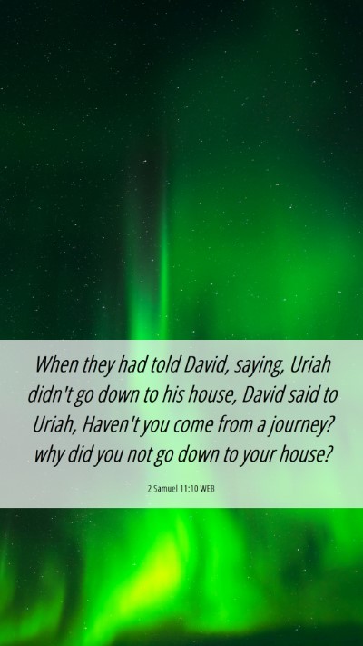 Picture 06 - 2 Samuel 11:10 WEB Mobile Phone Wallpaper - When they had told David, saying, Uriah didn't go - Mobile Bible Verse Wallpaper