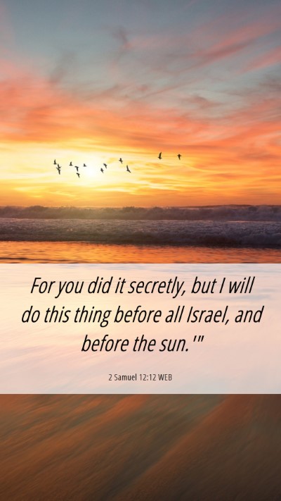 Picture 06 - 2 Samuel 12:12 WEB Mobile Phone Wallpaper - For you did it secretly, but I will do this thing - Mobile Bible Verse Wallpaper
