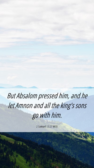 Picture 06 - 2 Samuel 13:27 WEB Mobile Phone Wallpaper - But Absalom pressed him, and he let Amnon and all - Mobile Bible Verse Wallpaper