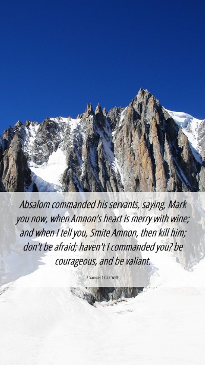 Picture 06 - 2 Samuel 13:28 WEB Mobile Phone Wallpaper - Absalom commanded his servants, saying, Mark you - Mobile Bible Verse Wallpaper