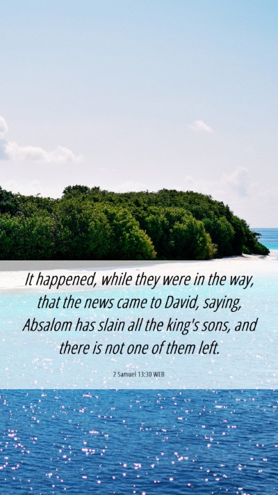 Picture 06 - 2 Samuel 13:30 WEB Mobile Phone Wallpaper - It happened, while they were in the way, that the - Mobile Bible Verse Wallpaper