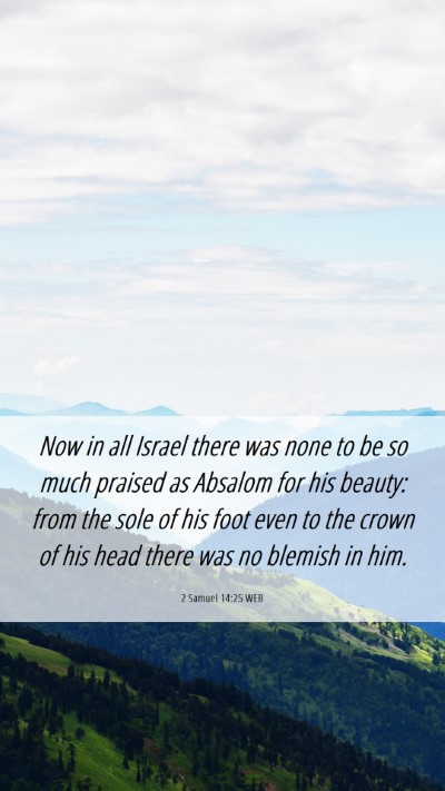 Picture 06 - 2 Samuel 14:25 WEB Mobile Phone Wallpaper - Now in all Israel there was none to be so much - Mobile Bible Verse Wallpaper