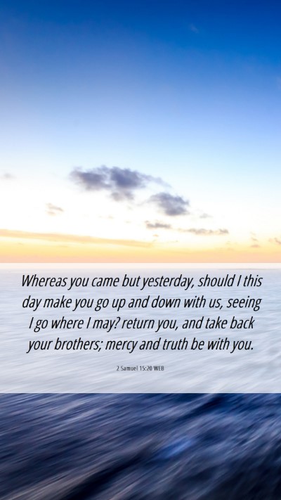 Picture 06 - 2 Samuel 15:20 WEB Mobile Phone Wallpaper - Whereas you came but yesterday, should I this day - Mobile Bible Verse Wallpaper