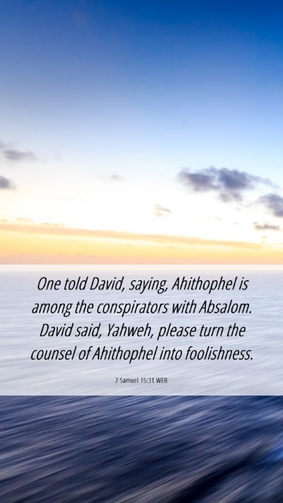 Picture 06 - 2 Samuel 15:31 WEB Mobile Phone Wallpaper - One told David, saying, Ahithophel is among the - Mobile Bible Verse Wallpaper