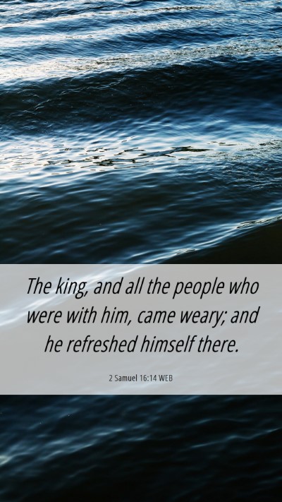 Picture 06 - 2 Samuel 16:14 WEB Mobile Phone Wallpaper - The king, and all the people who were with him, - Mobile Bible Verse Wallpaper