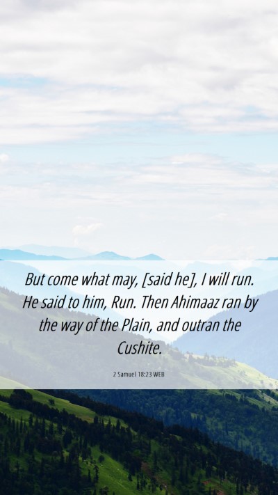 Picture 06 - 2 Samuel 18:23 WEB Mobile Phone Wallpaper - But come what may, [said he], I will run. He said - Mobile Bible Verse Wallpaper