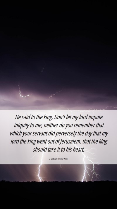 Picture 06 - 2 Samuel 19:19 WEB Mobile Phone Wallpaper - He said to the king, Don't let my lord impute - Mobile Bible Verse Wallpaper