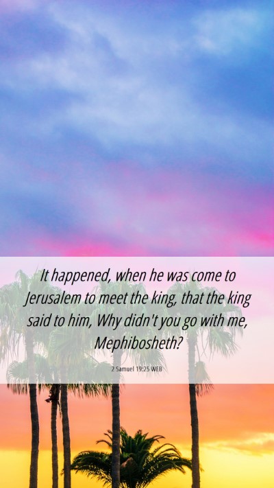 Picture 06 - 2 Samuel 19:25 WEB Mobile Phone Wallpaper - It happened, when he was come to Jerusalem to - Mobile Bible Verse Wallpaper