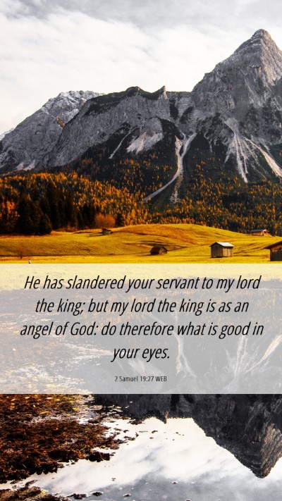 Picture 06 - 2 Samuel 19:27 WEB Mobile Phone Wallpaper - He has slandered your servant to my lord the - Mobile Bible Verse Wallpaper