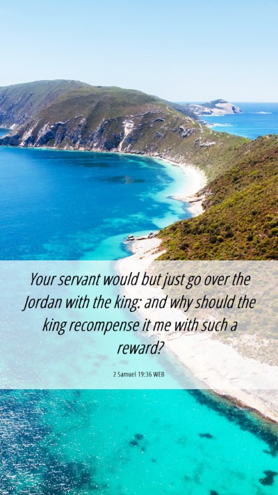 Picture 06 - 2 Samuel 19:36 WEB Mobile Phone Wallpaper - Your servant would but just go over the Jordan - Mobile Bible Verse Wallpaper
