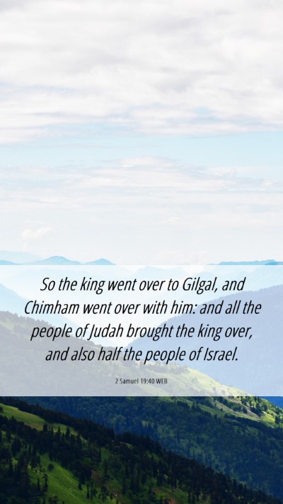 Picture 06 - 2 Samuel 19:40 WEB Mobile Phone Wallpaper - So the king went over to Gilgal, and Chimham went - Mobile Bible Verse Wallpaper