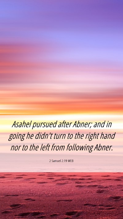 Picture 06 - 2 Samuel 2:19 WEB Mobile Phone Wallpaper - Asahel pursued after Abner; and in going he - Mobile Bible Verse Wallpaper