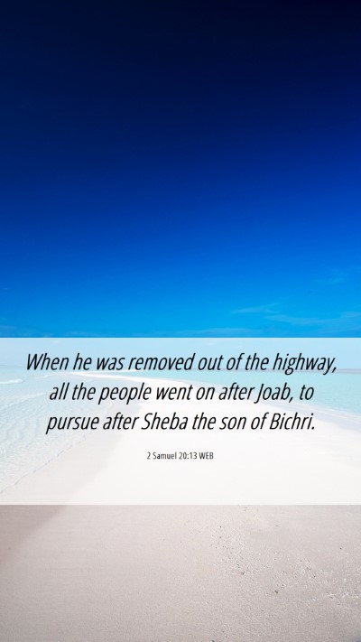 Picture 06 - 2 Samuel 20:13 WEB Mobile Phone Wallpaper - When he was removed out of the highway, all the - Mobile Bible Verse Wallpaper