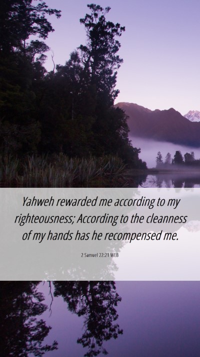 Picture 06 - 2 Samuel 22:21 WEB Mobile Phone Wallpaper - Yahweh rewarded me according to my righteousness; - Mobile Bible Verse Wallpaper