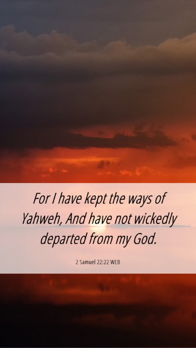 Picture 06 - 2 Samuel 22:22 WEB Mobile Phone Wallpaper - For I have kept the ways of Yahweh, And have not - Mobile Bible Verse Wallpaper
