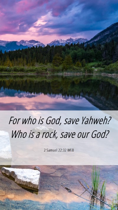 Picture 06 - 2 Samuel 22:32 WEB Mobile Phone Wallpaper - For who is God, save Yahweh? Who is a rock, save - Mobile Bible Verse Wallpaper