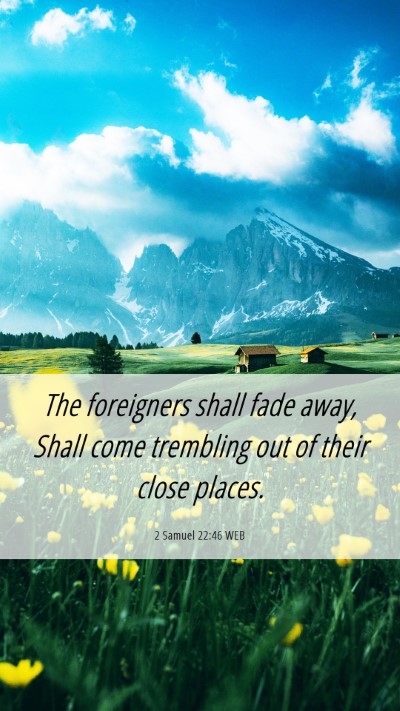 Picture 06 - 2 Samuel 22:46 WEB Mobile Phone Wallpaper - The foreigners shall fade away, Shall come - Mobile Bible Verse Wallpaper