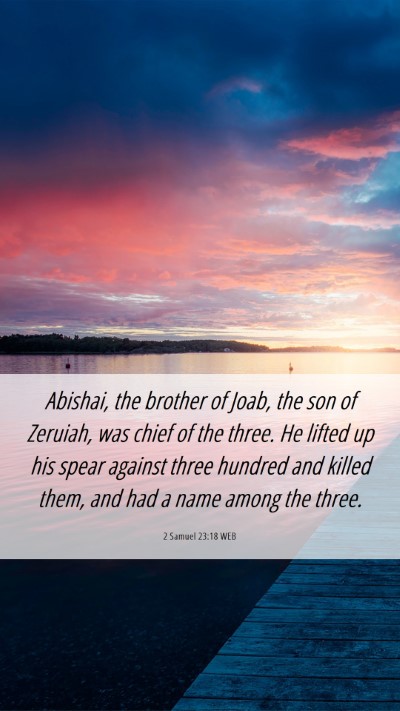 Picture 06 - 2 Samuel 23:18 WEB Mobile Phone Wallpaper - Abishai, the brother of Joab, the son of Zeruiah, - Mobile Bible Verse Wallpaper