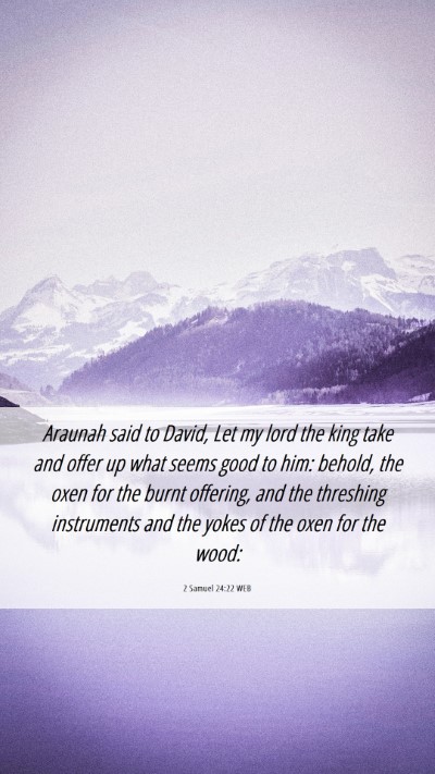 Picture 06 - 2 Samuel 24:22 WEB Mobile Phone Wallpaper - Araunah said to David, Let my lord the king take - Mobile Bible Verse Wallpaper