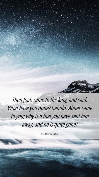 Picture 06 - 2 Samuel 3:24 WEB Mobile Phone Wallpaper - Then Joab came to the king, and said, What have - Mobile Bible Verse Wallpaper