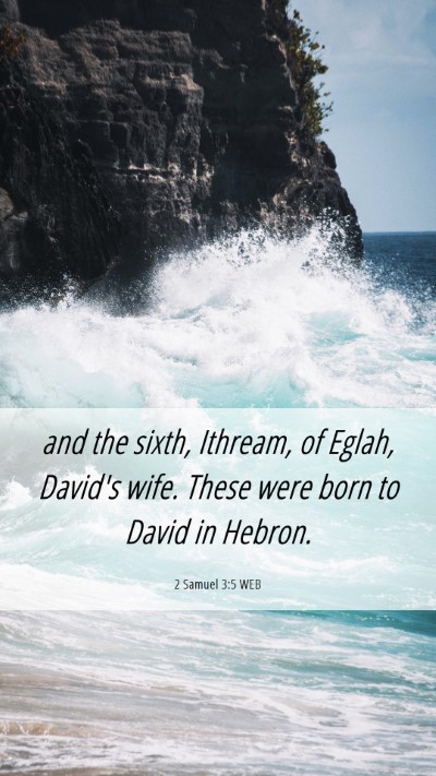 Picture 06 - 2 Samuel 3:5 WEB Mobile Phone Wallpaper - and the sixth, Ithream, of Eglah, David's wife. - Mobile Bible Verse Wallpaper