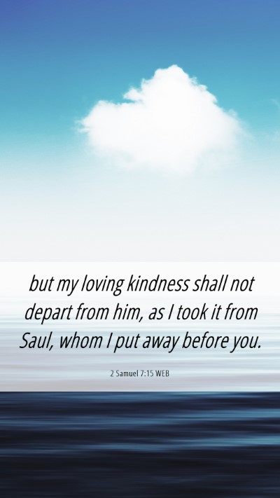 Picture 06 - 2 Samuel 7:15 WEB Mobile Phone Wallpaper - but my loving kindness shall not depart from him, - Mobile Bible Verse Wallpaper