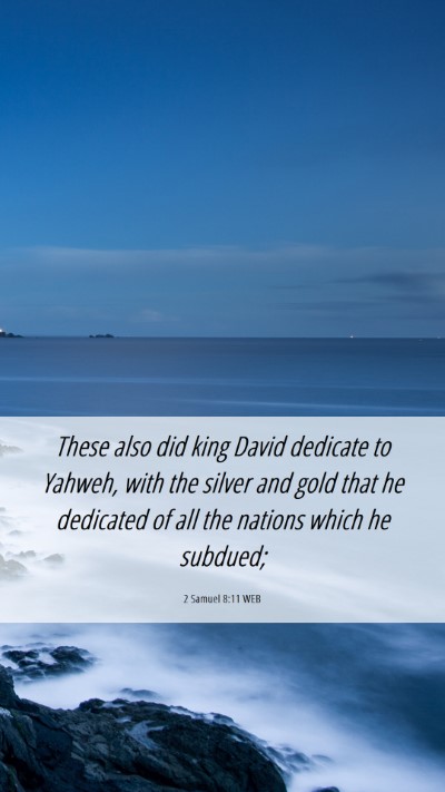 Picture 06 - 2 Samuel 8:11 WEB Mobile Phone Wallpaper - These also did king David dedicate to Yahweh, - Mobile Bible Verse Wallpaper