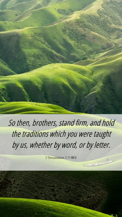 Picture 06 - 2 Thessalonians 2:15 WEB Mobile Phone Wallpaper - So then, brothers, stand firm, and hold the - Mobile Bible Verse Wallpaper