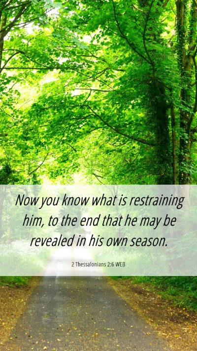 Picture 06 - 2 Thessalonians 2:6 WEB Mobile Phone Wallpaper - Now you know what is restraining him, to the end - Mobile Bible Verse Wallpaper